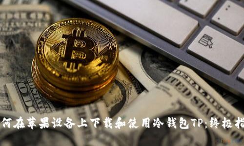 如何在苹果设备上下载和使用冷钱包TP:终极指南
