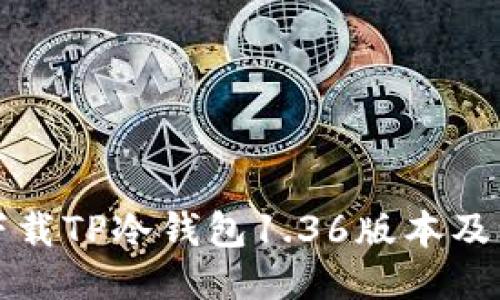 且的优质
如何安全下载TP冷钱包1.36版本及其使用指南