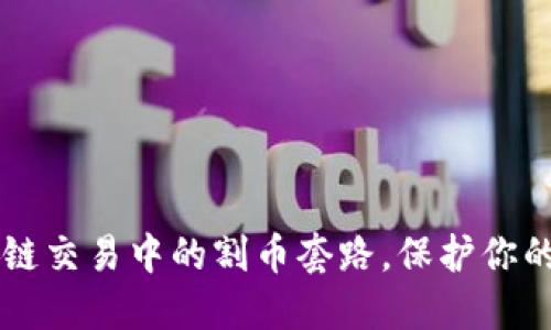 了解区块链交易中的割币套路,保护你的投资安全