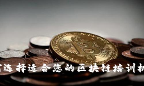 如何选择适合您的区块链培训机构?