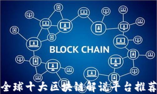 全球十大区块链解说平台推荐