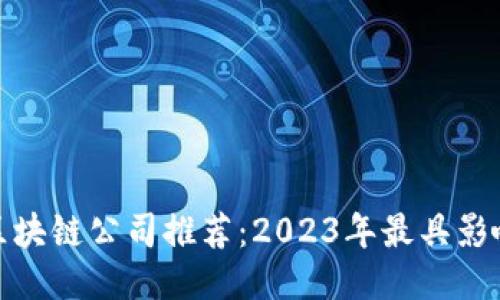bias美国网红区块链公司推荐:2023年最具影响力的创新企业