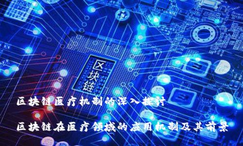 区块链医疗机制的深入探讨
区块链在医疗领域的应用机制及其前景