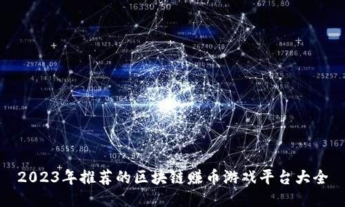 2023年推荐的区块链赚币游戏平台大全