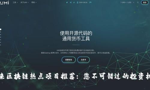 未来区块链热点项目推荐: 您不可错过的投资机会
