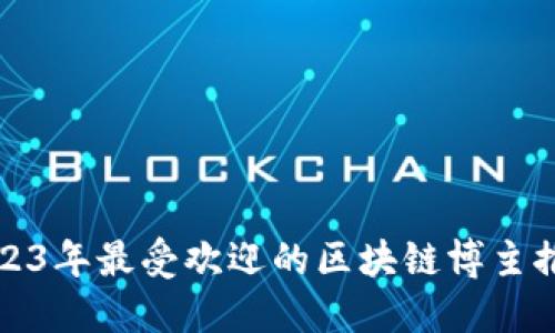 2023年最受欢迎的区块链博主推荐