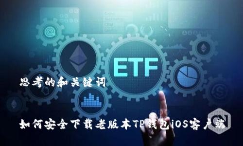 思考的和关键词
如何安全下载老版本TP钱包iOS客户端