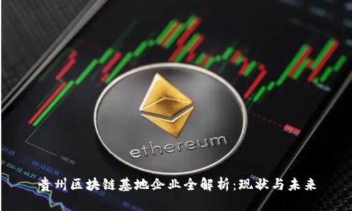 贵州区块链基地企业全解析:现状与未来