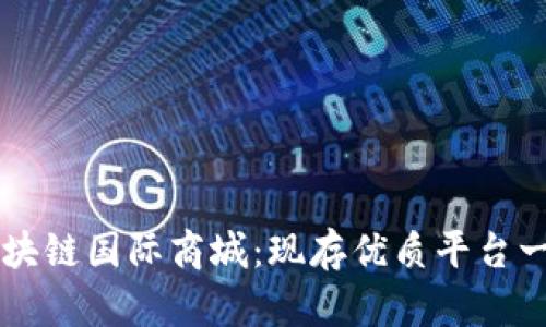 区块链国际商城:现存优质平台一览