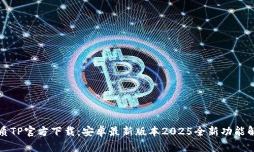 优质TP官方下载:安卓最新版本2025全新功能解析