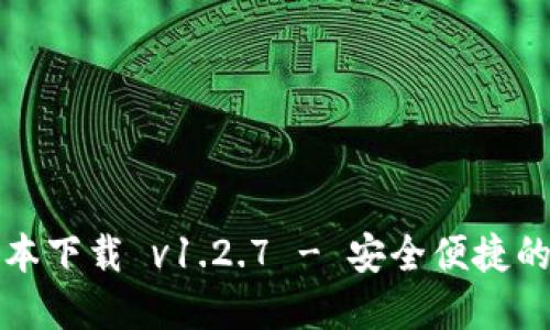 TP钱包官网最新版本下载 v1.2.7 - 安全便捷的数字资产管理工具