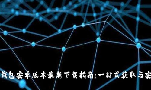 TP钱包安卓版本最新下载指南:一站式获取与安装
