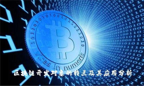 区块链开发对象的特点及其应用分析