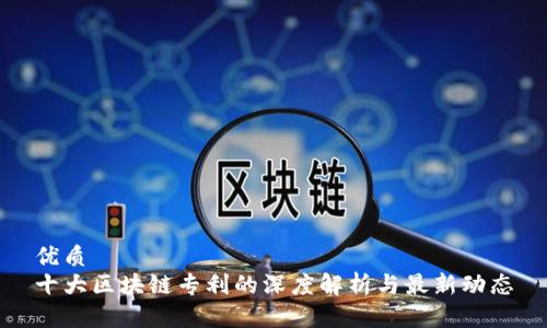优质
十大区块链专利的深度解析与最新动态