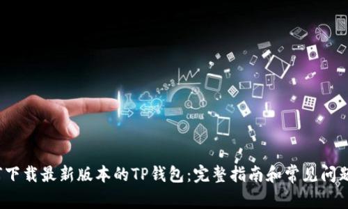 如何下载最新版本的TP钱包:完整指南和常见问题解答