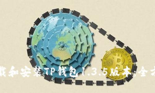 如何下载和安装TP钱包1.3.5版本:全方位指南