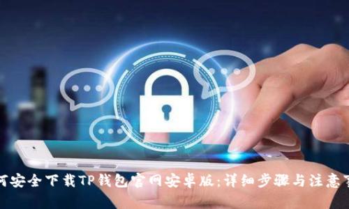 如何安全下载TP钱包官网安卓版:详细步骤与注意事项