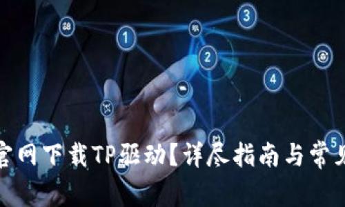 : 如何从官网下载TP驱动?详尽指南与常见问题解答