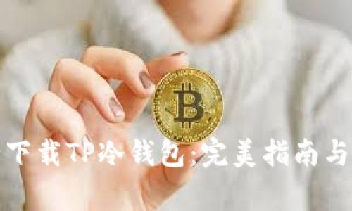 如何安全下载TP冷钱包:完美指南与注意事项