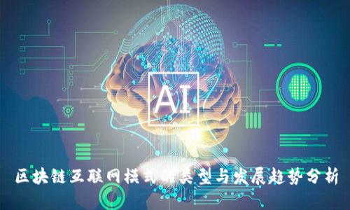 区块链互联网模式的类型与发展趋势分析