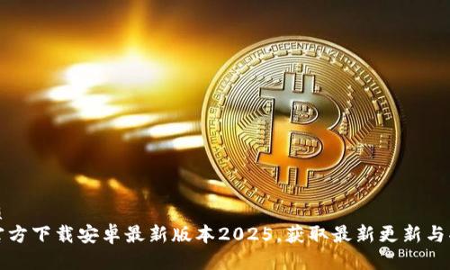 优质
tp官方下载安卓最新版本2025,获取最新更新与功能