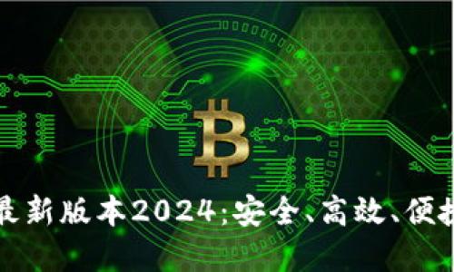 优质
TP钱包官网下载安卓最新版本2024:安全、高效、便捷的数字货币管理工具
