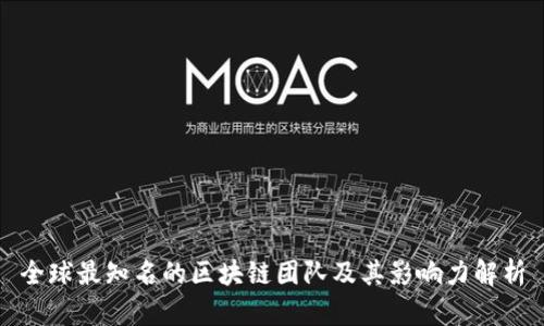 全球最知名的区块链团队及其影响力解析