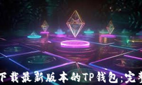 如何下载最新版本的TP钱包:完整指南