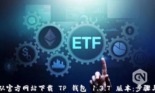 如何从官方网站下载 TP 钱包 1.3.7 版本:步骤与指南