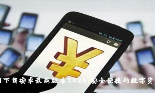 优质
TP钱包官网下载安卓最新版本2024:安全便捷的数字资产管理平台