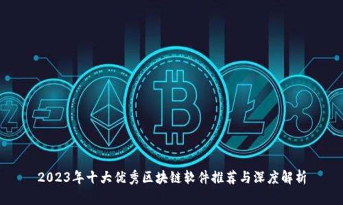 2023年十大优秀区块链软件推荐与深度解析