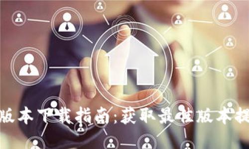 TP最新版本下载指南:获取最佳版本提升体验