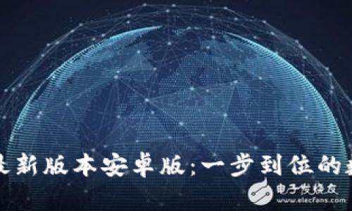 TP钱包官网下载最新版本安卓版:一步到位的数字资产管理工具