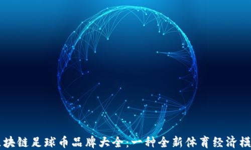 区块链足球币品牌大全:一种全新体育经济模式