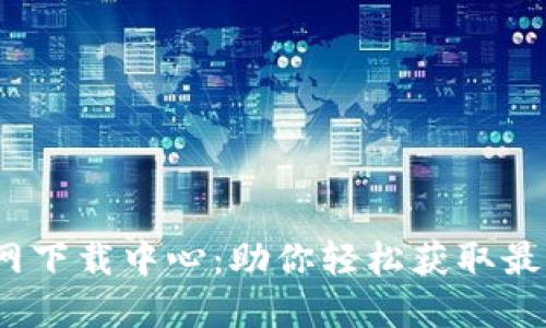TP-LINK 官网下载中心:助你轻松获取最新固件与驱动