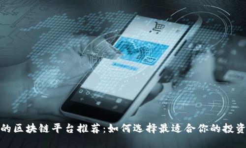 盈利的区块链平台推荐:如何选择最适合你的投资渠道