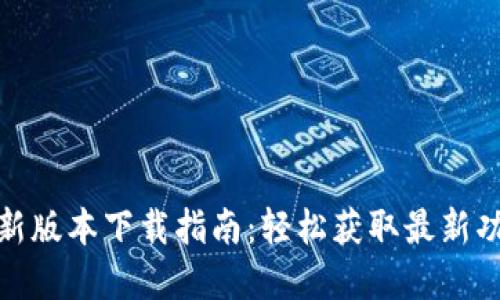 TP钱包官方最新版本下载指南:轻松获取最新功能与保障安全
