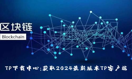 TP下载中心:获取2024最新版本TP客户端