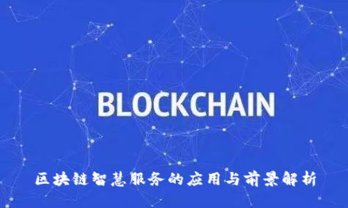 区块链智慧服务的应用与前景解析