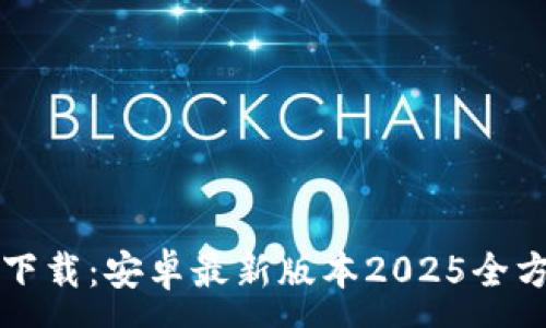 :
TP官方下载:安卓最新版本2025全方位指南