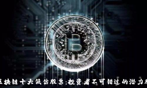 区块链十大低估股票:投资者不可错过的潜力股