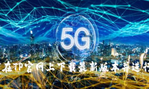 i如何在TP官网上下载最新版本并进行安装