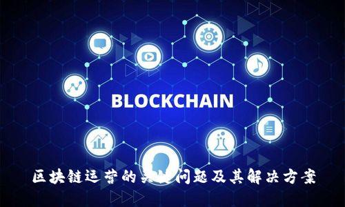 区块链运营的关键问题及其解决方案