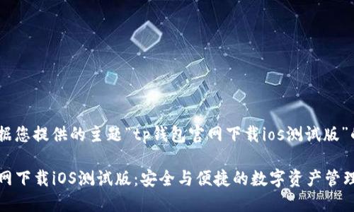 以下是根据您提供的主题“tp钱包官网下载ios测试版”的内容
TP钱包官网下载iOS测试版:安全与便捷的数字资产管理解决方案