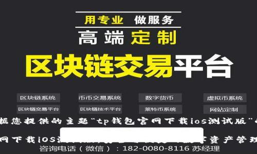 以下是根据您提供的主题“tp钱包官网下载ios测试版”的内容
TP钱包官网下载iOS测试版:安全与便捷的数字资产管理解决方案