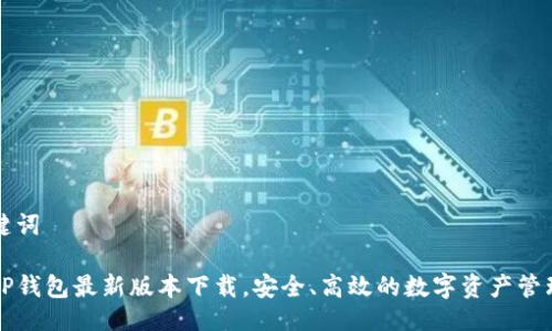 与关键词
官方TP钱包最新版本下载,安全、高效的数字资产管理工具