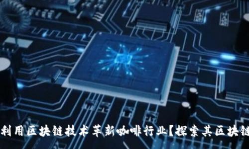 :
星巴克如何利用区块链技术革新咖啡行业?探索其区块链平台及应用