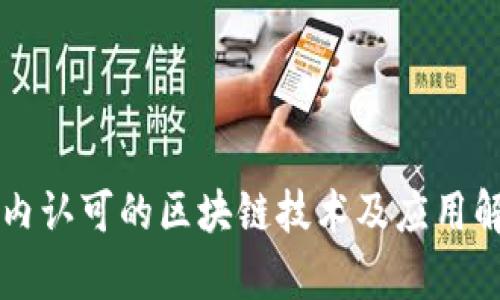 国内认可的区块链技术及应用解析