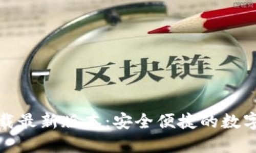 TP钱包官网下载最新版本:安全便捷的数字资产管理工具