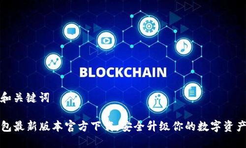 思考和关键词
TP钱包最新版本官方下载,安全升级你的数字资产管理
